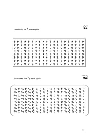 27
Encuentra un 6 en la figura:
9 9 9 9 9 9 9 9 9 9 9 9 9 9 9 9 9 9 9 9
9 9 9 9 9 9 9 9 9 9 9 9 9 9 9 9 9 9 9 9
9 9 9 9 9 9 9 9 9 9 9 9 9 9 9 9 9 9 9 9
9 9 9 9 9 9 9 9 9 9 9 9 9 9 9 9 9 9 9 9
9 9 9 9 9 9 9 9 9 9 9 9 9 9 9 9 9 9 9 9
9 9 9 9 9 9 9 9 9 6 9 9 9 9 9 9 9 9 9 9
9 9 9 9 9 9 9 9 9 9 9 9 9 9 9 9 9 9 9 9
9 9 9 9 9 9 9 9 9 9 9 9 9 9 9 9 9 9 9 9
Encuentra una Q en la figura:
% Ç % Ç % Ç % Ç % Ç % Ç % Ç % Ç % Ç % Ç
% Ç % Ç % Ç % Ç % Ç % Ç % Ç % Ç % Ç % Ç
% Ç % Ç % Ç % Ç % Ç % Ç % Ç % Ç % Ç % Ç
% Ç % Ç % Ç % Ç % Ç % Ç % Ç % Ç % Ç % Ç
% Ç % Ç % Ç % Ç % Ç % Ç % Q % Ç % Ç % Ç
% Ç % Ç % Ç % Ç % Ç % Ç % Ç % Ç % Ç % Ç
% Ç % Ç % Ç % Ç % Ç % Ç % Ç % Ç % Ç % Ç
% Ç % Ç % Ç % Ç % Ç % Ç % Ç % Ç % Ç % Ç
 