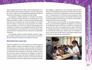Mejorar el desempeño de alumnos lectores
textos y sabe qué hacer frente a ellos, es decir, tiene esquemas o mo-    haya diálogos. Lo signiﬁcativo es que el docente tenga conciencia
delos mentales que le permiten reconocer su función y estructura;         de que no se leen igual estos tipos de texto. Es decir, leer sólo textos
por tanto, es capaz de usar estrategias adecuadas para identiﬁcar la      literarios hace a los alumnos competentes en la lectura de aquéllos,
información esencial que se comunica por medio de ellos.                  pero no necesariamente en la lectura de textos expositivos, argu-
    Los esquemas o modelos mentales se construyen en la mente,            mentativos o instructivos, que tienen otra naturaleza desde el punto
gracias a la lectura de textos diferentes y a la generación de estra-     de vista pragmático (contexto de uso y función), así como desde el
tegias para trabajar con ellos. La construcción de estrategias puede      enfoque de su estructura y contenido.
ocurrir gracias a la aplicación de ciertas actividades y a la valora-         Que el docente conozca la función, el contenido prototípico, la
ción de su efecto en el logro de una meta propuesta. Si al realizar       forma y las características tipográﬁcas, de imágenes o uso de espa-
ciertas actividades con los textos se logra la meta planeada, esas        cio de diferentes tipos de texto que se señalan en el programa de
actividades se revelarán como estrategias adecuadas. Quien deter-         estudios de este ciclo es muy importante para apoyar el desarrollo
mina qué funciona en una ocasión pero no en otra es el lector, quien      de competencias de lectura y escritura de los alumnos, pues tendrá
puede monitorear su propio proceso de construcción de signiﬁcados         los conocimientos básicos para modelar mejor las actividades de
cuando lee.                                                               lectura y de escritura de tales textos y hará mejores preguntas para
    Las estrategias también se pueden aprender cuando un sujeto,          orientar los procesos de lectura de los alumnos.
lector experto, comparte con otros su manera de leer y las activida-
des que realiza para comprender el contenido de los textos.

Qué textos leer y para qué
Desde esta perspectiva, un lector se vuelve más competente: genera
mejores modelos mentales y estrategias de lectura, a medida que
lee textos diversos con funciones y estructuras distintas. Por ello, es
muy importante que en el ámbito escolar los alumnos se familiaricen
con la lectura de textos literarios y no literarios, variados en sopor-
tes (escritos en papel o electrónicos, con imágenes, sin ellas, con
colores y en blanco y negro, entre otros), contenido y funciones. Es
trascendental que conozca las funciones y estructuras de diversos
textos descriptivos, narrativos, argumentativos, expositivos y donde



                                                                                                                                                     27
 