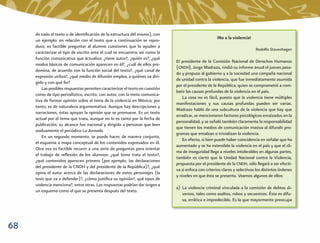 de todo el texto o de identiﬁcación de la estructura del mismo), con
                                                                                                     iNo a la violencia!
     un ejemplo: en relación con el texto que a continuación se repro-
     duce, es factible preguntar al alumno cuestiones que lo ayuden a
                                                                                                                            Rodolfo Stavenhagen
     caracterizar el tipo de escrito ante el cual se encuentra, así como la
     función comunicativa que actualiza: ¿tiene autor?, ¿quién es?, ¿qué
                                                                              El presidente de la Comisión Nacional de Derechos Humanos
     modos básicos de comunicación aparecen en él?, ¿cuál de ellos pre-
                                                                              (CNDH), Jorge Madrazo, rindió su informe anual el jueves pasa-
     domina, de acuerdo con la función social del texto?, ¿qué canal de
                                                                              do y propuso al gobierno y a la sociedad una campaña nacional
     expresión utiliza?, ¿qué medio de difusión emplea, a quiénes va diri-
                                                                              de unidad contra la violencia, que fue inmediatamente asumida
     gido y con qué ﬁn?
                                                                              por el presidente de la República, quien se comprometió a com-
         Las posibles respuestas permiten caracterizar el texto en cuestión
                                                                              batir las causas profundas de la violencia en el país.
     como de tipo periodístico, escrito, con autor, con la meta comunica-
                                                                                 La cosa no es fácil, puesto que la violencia tiene múltiples
     tiva de formar opinión sobre el tema de la violencia en México; por
                                                                              manifestaciones y sus causas profundas pueden ser varias.
     tanto, es de naturaleza argumentativa. Aunque hay descripciones y
                                                                              Madrazo habló de una subcultura de la violencia que hay que
     narraciones, éstas apoyan la opinión que se promueve. Es un texto
                                                                              erradicar, se mencionaron factores psicológicos enraizados en la
     actual por el tema que trata, aunque no lo es tanto por la fecha de
                                                                              personalidad, y se señaló también claramente la responsabilidad
     publicación; su alcance fue nacional y dirigido a personas que leen
                                                                              que tienen los medios de comunicación masiva al difundir pro-
     asiduamente el periódico La Jornada.
                                                                              gramas que ensalzan o trivializan la violencia.
         En un segundo momento, se puede hacer, de manera conjunta,
                                                                                 En efecto, si bien puede haber coincidencia en señalar que ha
     el esquema o mapa conceptual de los contenidos expresados en él.
                                                                              aumentado y se ha extendido la violencia en el país y que el cli-
     Otra vez es factible recurrir a una serie de preguntas para orientar
                                                                              ma de inseguridad llega a niveles intolerables en algunas partes,
     el trabajo de reﬂexión de los alumnos: ¿qué tema trata el texto?,
                                                                              también es cierto que la Unidad Nacional contra la Violencia,
     ¿qué contenidos aparecen primero (por ejemplo, las declaraciones
                                                                              propuesta por el presidente de la CNDH, sólo llegará a ser efecti-
     del presidente de la CNDH y del presidente de la República)?, ¿qué
                                                                              va si enfoca con criterios claros y selectivos los distintos órdenes
     opina el autor acerca de las declaraciones de estos personajes (la
                                                                              y niveles en que ésta se presenta. Veamos algunos de ellos:
     tesis que va a defender)?, ¿cómo justiﬁca su opinión?, qué tipos de
     violencia menciona?, entre otras. Las respuestas podrían dar origen a
                                                                              a) La violencia criminal vinculada a la comisión de delitos di-
     un esquema como el que se presenta después del texto.
                                                                                 versos, tales como asaltos, robos y secuestros. Ésta es difu-
                                                                                 sa, errática e impredecible. Es la que mayormente preocupa




68
 