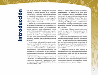 Introducción
               Uno de los grandes retos identiﬁcados en diversas          mejorar sus procesos de lectura y escritura de manera
               entidades es el débil desarrollo de las competen-          eﬁciente y eﬁcaz. Con la intención de apoyar al do-
               cias de lectura y escritura, observado en alumnos          cente en esta ardua labor, se presenta este manual
               en situación de extraedad, el cual –en muchas oca-         con una serie de sugerencias y estrategias, tres cua-
               siones– impide que el alumno no avance a grados            dernillos y material didáctico de apoyo,3 que tienen
               superiores, a pesar de contar con otras competen-          el propósito de prevenir problemas relacionados con el
               cias muy valiosas para la vida.                            aprendizaje de la lengua escrita y también realizar
                   El hecho de que existan estudiantes en situación       intervenciones pedagógicas para apoyar a aquellos
               de extraedad es consecuencia de circunstancias cul-        alumnos que presentan algunas diﬁcultades cuando
               turales, económicas, sociales o de organización del        leen o escriben.
               sistema educativo,2 lo que redunda en el ingreso               En caso de que el docente necesite mayores ele-
               tardío al sistema o en la interrupción de su trayecto-     mentos para apoyar a su alumno en este tercer ci-
               ria escolar; sin embargo, su desarrollo intelectual es     clo, puede consultar los manuales de 1° y 2° de esta
               común al de su edad y para integrarse al sistema           misma propuesta.
               educativo basta con incorporarlos a esquemas de                El tercer ciclo está conformado por cinco grandes
               aprendizaje acelerado que les permita recuperarse          apartados: en el primero se explica en qué consiste,
               del atraso.                                                cómo y por qué se conformó la Propuesta pedagó-
                   Por tal motivo, es de suma importancia atender         gica para favorecer el desarrollo de competencias de
               al alumno en situación de extraedad en el grado su-        lectura y escritura de los alumnos que están en situa-
               perior del ciclo que le corresponde a su edad, aun         ción de extraedad, y coloca la relación tutora como
               cuando sus procesos de lectura y escritura no es-          parte medular.
               tén consolidados. Diversas prácticas educativas han            En el segundo apartado se aborda el trabajo de
               mostrado que si a estos niños se les da un acompaña-       intervención en el aula, identiﬁca los propósitos bá-
               miento constante y sistemático, podrán desarrollar y       sicos del ciclo e incluye una serie de sugerencias y
               2                                                          3
                 Así lo demuestra múltiples investigaciones como las de     Estos cuadernillos y material de apoyo se anexarán al
               CONDE, Silvia. 2002. Estrategias sistémicas de atención    manual en la página http://basica.sep.gob.mx/pemle,
               a la deserción, la reprobación y la sobreedad en escue-    con el propósito de servir de ejemplo al docente para que
               las de contextos desfavorecidos. Caso México. México:      retome lo que ya tiene en ejercicios similares.
               OEA/IIEP/CONAFE/ SEP.



                                                                                                                                      7
 