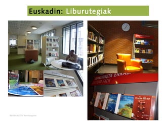 BARAKALDO Berritzegune
Euskadin: Liburutegiak
07/04/14
 