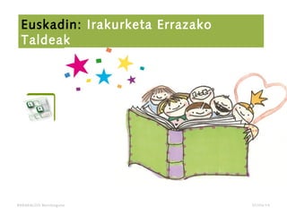 BARAKALDO Berritzegune
Euskadin: Irakurketa Errazako
Taldeak
07/04/14
 