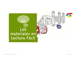 Los
materiales en
Lectura Fácil
BARAKALDO Berritzegune 07/04/14
 