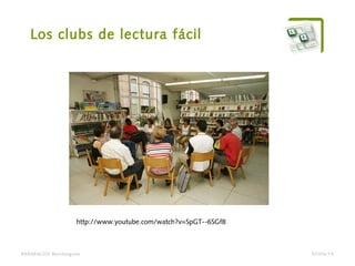 Los clubs de lectura fácil
BARAKALDO Berritzegune
http://www.youtube.com/watch?v=SpGT--6SGf8
07/04/14
 