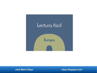 José María Olayo olayo.blogspot.com
Lectura fácil
Europa
 