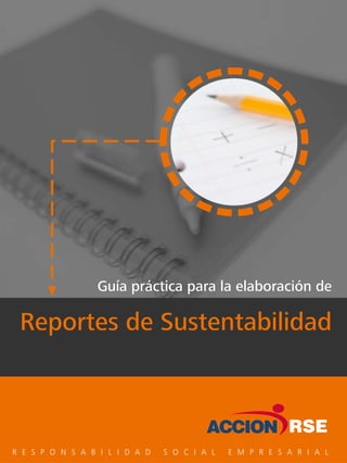 Guía práctica para la elaboración de
Reportes de Sustentabilidad
R E S P O N S A B I L I D A D S O C I A L E M P R E S A R I A L
 
