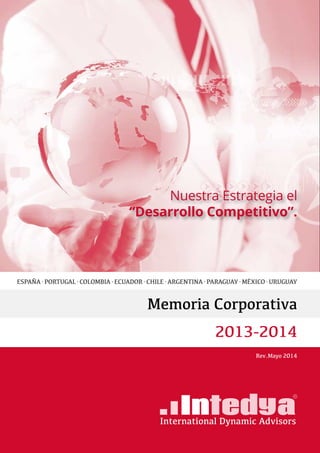 Memoria Corporativa
Nuestra Estrategia el
“Desarrollo Competitivo”.
2013-2014
Rev.Mayo 2014
ESPAÑA · PORTUGAL · COLOMBIA · ECUADOR · CHILE · ARGENTINA · PARAGUAY · MÉXICO · URUGUAY
 