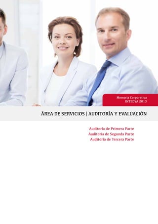 Memoria Corporativa
INTEDYA 2013
ÁREA DE SERVICIOS | AUDITORÍA Y EVALUACIÓN
Auditoría de Primera Parte
Auditoría de Segunda Parte
Auditoría de Tercera Parte
 