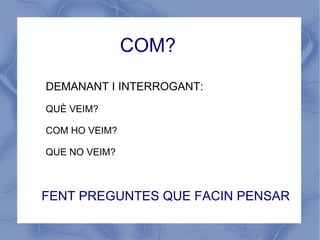COM? DEMANANT I INTERROGANT: QUÈ VEIM? 
