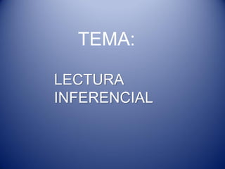TEMA:

LECTURA
INFERENCIAL
 