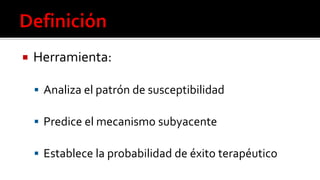  Herramienta:
 Analiza el patrón de susceptibilidad
 Predice el mecanismo subyacente
 Establece la probabilidad de éxito terapéutico
 