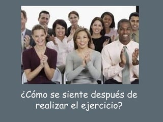 ¿Cómo se siente después de
realizar el ejercicio?
 