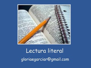 Lectura literal
gloriaegarciar@gmail.com
 