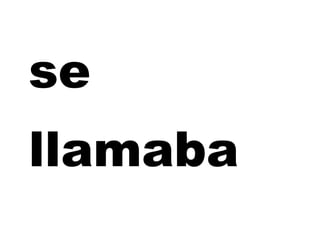 se
llamaba
 