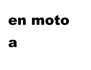 en moto
a
 