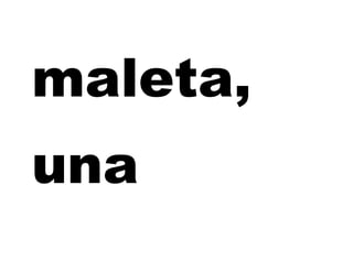 maleta,
una
 