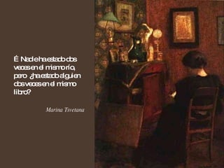 … Nadie ha estado dos veces en el mismo río, pero  ¿ha estado alguien dos veces en el mismo libro? Marina Tsvetana 