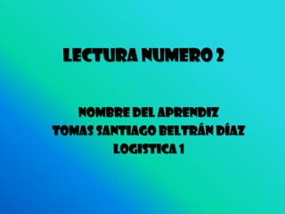 Lectura numero 2 Nombre del aprendiz Tomas Santiago Beltrán Díaz LOGISTICA 1 