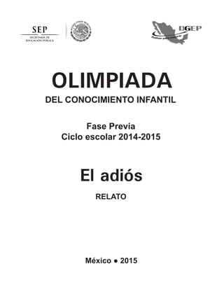 OLIMPIADA
DEL CONOCIMIENTO INFANTIL
Fase Previa
Ciclo escolar 2014-2015
El adiós
RELATO
México ● 2015
 