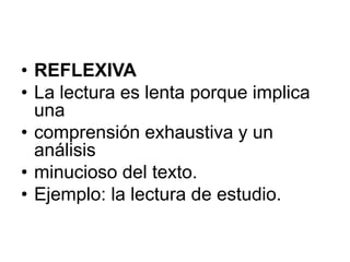 REFLEXIVALa lectura es lenta porque implica unacomprensión exhaustiva y un análisisminucioso del texto.Ejemplo: la lectura de estudio.