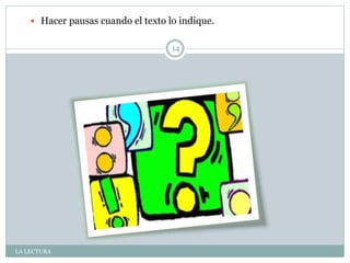 LA LECTURA
14
 Hacer pausas cuando el texto lo indique.
 