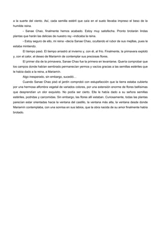 a la suerte del viento. Así, cada semilla estéril que caía en el suelo llevaba impreso el beso de la
humilde reina.
- Sana...