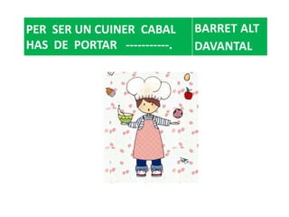 PER SER UN CUINER CABAL
HAS DE PORTAR -----------.
BARRET ALT
DAVANTAL
 