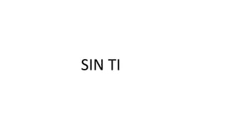 SIN TI
 