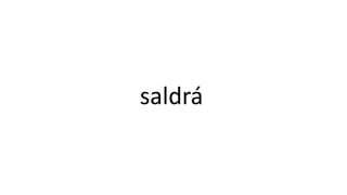saldrá
 