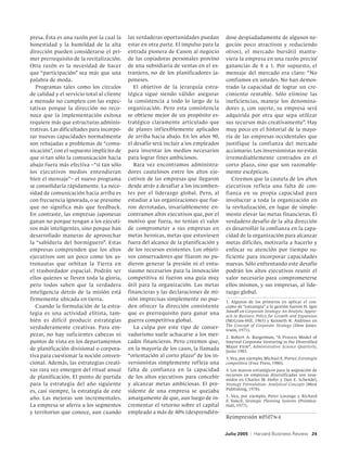 presa. Ésta es una razón por la cual la     las verdaderas oportunidades puedan       dose despiadadamente de algunos ne-
honestidad y la humildad de la alta         estar en otra parte. El impulso para la   gocios poco atractivos y reduciendo
dirección pueden considerarse el pri-       entrada pionera de Canon al negocio       otros), el mercado bursátil mantu-
mer prerrequisito de la revitalización.     de las copiadoras personales provino      viera la empresa en una razón precio/
Otra razón es la necesidad de hacer         de una subsidiaria de ventas en el ex-    ganancias de 8 a 1. Por supuesto, el
que “participación” sea más que una         tranjero, no de los planificadores ja-    mensaje del mercado era claro: “No
palabra de moda.                            poneses.                                  confiamos en ustedes. No han demos-
   Programas tales como los círculos           El objetivo de la jerarquía estra-     trado la capacidad de lograr un cre-
de calidad y el servicio total al cliente   tégica sigue siendo válido: asegurar      cimiento rentable. Sólo elimine las
a menudo no cumplen con las expec-          la consistencia a todo lo largo de la     ineficiencias, maneje los denomina-
tativas porque la dirección no reco-        organización. Pero esta consistencia      dores y, con suerte, su empresa será
noce que la implementación exitosa          se obtiene mejor de un propósito es-      adquirida por otra que sepa utilizar
requiere más que estructuras adminis-       tratégico claramente articulado que       sus recursos más creativamente”. Hay
trativas. Las dificultades para incorpo-    de planes inf lexiblemente aplicados      muy poco en el historial de la mayo-
rar nuevas capacidades normalmente          de arriba hacia abajo. En los años 90,    ría de las empresas occidentales que
son rebajadas a problemas de “comu-         el desafío será incluir a los empleados   justifique la confianza del mercado
nicación”, con el supuesto implícito de     para inventar los medios necesarios       accionario. Los inversionistas no están
que si tan sólo la comunicación hacia       para lograr fines ambiciosos.             irremediablemente centrados en el
abajo fuera más efectiva –“si tan sólo         Rara vez encontramos administra-       corto plazo, sino que son razonable-
los ejecutivos medios entendieran           dores cautelosos entre los altos eje-     mente escépticos.
bien el mensaje”– el nuevo programa         cutivos de las empresas que llegaron         Creemos que la cautela de los altos
se consolidaría rápidamente. La nece-       desde atrás a desafiar a los incumben-    ejecutivos ref leja una falta de con-
sidad de comunicación hacia arriba es       tes por el liderazgo global. Pero, al     fianza en su propia capacidad para
con frecuencia ignorada, o se presume       estudiar a las organizaciones que fue-    involucrar a toda la organización en
que no significa más que feedback.          ron derrotadas, invariablemente en-       la revitalización, en lugar de simple-
En contraste, las empresas japonesas        contramos altos ejecutivos que, por el    mente elevar las metas financieras. El
ganan no porque tengan a los ejecuti-       motivo que fuera, no tenían el valor      verdadero desafío de la alta dirección
vos más inteligentes, sino porque han       de comprometer a sus empresas en          es desarrollar la confianza en la capa-
desarrollado maneras de aprovechar          metas heroicas, metas que estuviesen      cidad de la organización para alcanzar
la “sabiduría del hormiguero”. Estas        fuera del alcance de la planificación y   metas difíciles, motivarla a hacerlo y
empresas comprenden que los altos           de los recursos existentes. Los objeti-   enfocar su atención por tiempo su-
ejecutivos son un poco como los as-         vos conservadores que fijaron no pu-      ficiente para incorporar capacidades
tronautas que orbitan la Tierra en          dieron generar la presión ni el entu-     nuevas. Sólo enfrentando este desafío
el trasbordador espacial. Podrán ser        siasmo necesarios para la innovación      podrán los altos ejecutivos reunir el
ellos quienes se lleven toda la gloria,     competitiva ni fueron una guía muy        valor necesario para comprometerse
pero todos saben que la verdadera           útil para la organización. Las metas      ellos mismos, y sus empresas, al lide-
inteligencia detrás de la misión está       financieras y las declaraciones de mi-    razgo global.
firmemente ubicada en tierra.               sión imprecisas simplemente no pue-       1. Algunos de los primeros en aplicar el con-
   Cuando la formulación de la estra-       den ofrecer la dirección consistente      cepto de “estrategia” a la gestión fueron H. Igor
                                                                                      Ansoff en Corporate Strategy: An Analytic Appro-
tegia es una actividad elitista, tam-       que es prerrequisito para ganar una       ach to Business Policy for Growth and Expansion
bién es difícil producir estrategias        guerra competitiva global.                (McGraw-Hill, 1965) y Kenneth R. Andrews en
                                                                                      The Concept of Corporate Strategy (Dow Jones-
verdaderamente creativas. Para em-             La culpa por este tipo de conser-      Irwin, 1971).
pezar, no hay suficientes cabezas ni        vadurismo suele achacarse a los mer-      2. Robert A. Burgelman, “A Process Model of
puntos de vista en los departamentos        cados financieros. Pero creemos que,      Internal Corporate Venturing in the Diversified
                                                                                      Major Firm”, Administrative Science Quarterly,
de planificación divisional o corpora-      en la mayoría de los casos, la llamada    Junio 1983.
tiva para cuestionar la noción conven-      “orientación al corto plazo” de los in-   3. Vea, por ejemplo, Michael E. Porter, Estrategia
cional. Además, las estrategias creati-     versionistas simplemente ref leja una     competitiva (Free Press, 1980).
vas rara vez emergen del ritual anual       falta de confianza en la capacidad        4. Los marcos estratégicos para la asignación de
                                                                                      recursos en empresas diversificadas son resu-
de planificación. El punto de partida       de los altos ejecutivos para concebir     midos en Charles W. Hofer y Dan E. Schendel,
para la estrategia del año siguiente        y alcanzar metas ambiciosas. El pre-      Strategy Formulation: Analytical Concepts (West
                                                                                      Publishing, 1978).
es, casi siempre, la estrategia de este     sidente de una empresa se quejaba
                                                                                      5. Vea, por ejemplo, Peter Lorange y Richard
año. Las mejoras son incrementales.         amargamente de que, aun luego de in-      F. Vancil, Strategic Planning Systems (Prentice-
La empresa se aferra a los segmentos        crementar el retorno sobre el capital     Hall, 1977).
y territorios que conoce, aun cuando        empleado a más de 40% (desprendién-
                                                                                      Reimpresión r0507n-e


                                                                                      Julio 2005   |   Harvard Business Review 24
 