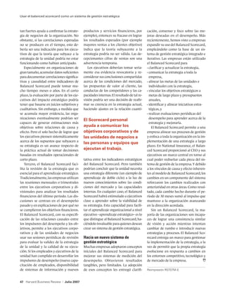 Usar el balanced scorecard como un sistema de gestión estratégica



tan fuertes ayuda a confirmar la estrate-      productos y servicios financieros, por        cación, consenso y foco sobre las me-
gia de negocios de la organización. No         ejemplo), entonces su fracaso en lograr       joras deseadas en el desempeño. Más
obstante, si las correlaciones esperadas       los resultados esperados (por ejemplo         recientemente, hemos visto a empresas
no se producen en el tiempo, esto de-          mayores ventas a los clientes objetivo)       expandir su uso del Balanced Scorecard,
bería ser una indicación para los ejecu-       indica que la teoría subyacente a la          empleándolo como la base de un sis-
tivos de que la teoría que subyace a la        estrategia podría no ser válida. Las de-      tema de gestión estratégica integrado e
estrategia de la unidad podría no estar        cepcionantes cifras de ventas son una         iterativo. Las empresas están utilizado
funcionando como habían anticipado.            advertencia temprana.                         el Balanced Scorecard para
   Especialmente en organizaciones de             Los ejecutivos deberían tomar seria-       •	clarificar y actualizar la estrategia,
gran tamaño, acumular datos suficientes        mente esa evidencia revocatoria y re-         •	 omunicar la estrategia a toda la
                                                                                               c
para documentar correlaciones significa-       considerar sus conclusiones compartidas         empresa,
tivas y causalidad entre indicadores de        acerca de las condiciones del mercado,        •	 linear las metas de las unidades e
                                                                                               a
Balanced Scorecard puede tomar mu-             las propuestas de valor al cliente, las         individuales con la estrategia,
cho tiempo: meses o años. En el corto          conductas de los competidores y las ca-       •	 incular los objetivos estratégicos a
                                                                                               v
plazo, la evaluación por parte de los eje-     pacidades internas. El resultado de tal re-     metas de largo plazo y presupuestos
cutivos del impacto estratégico podría         visión podría ser una decisión de reafir-       anuales,
tener que basarse en juicios subjetivos y      mar su creencia en la estrategia actual,      •	 dentificar y alinear iniciativas estra-
                                                                                               i
cualitativos. Sin embargo, a medida que        haciendo ajustes en la relación cuanti-         tégicas, y
se acumula mayor evidencia, las orga-                                                        •	 ealizar evaluaciones periódicas del
                                                                                               r
nizaciones eventualmente podrían ser                                                           desempeño para aprender acerca de la
                                               El Scorecard personal
capaces de generar estimaciones más                                                            estrategia y mejorarla.
objetivas sobre relaciones de causa y          ayuda a comunicar los                              El Balanced Scorecard permite a una
efecto. Pero el solo hecho de lograr que       objetivos corporativos y de                   empresa alinear sus procesos de gestión
los ejecutivos piensen sistemáticamente        las unidades de negocios a                    y enfoca a toda la organización en la im-
acerca de los supuestos que subyacen a                                                       plementación de una estrategia a largo
                                               las personas y equipos que
su estrategia es un avance respecto de                                                       plazo. En National Insurance, el Balan-
la práctica actual de tomar decisiones         ejecutan el trabajo.                          ced Scorecard proporcionó al CEO y sus
basadas en resultados operacionales de                                                       ejecutivos un marco central en torno al
corto plazo.                                   tativa entre los indicadores estratégicos     cual poder rediseñar cada pieza del sis-
   Tercero, el Balanced Scorecard faci-        del Balanced Scorecard. Pero también          tema de gestión de la empresa. Y debido
lita la revisión de la estrategia que es       podrían concluir que la unidad necesita       a los vínculos de causa y efecto inheren-
esencial para el aprendizaje estratégico.      una estrategia diferente (un ejemplo de       tes al modelo de Balanced Scorecard, los
Tradicionalmente, las empresas utilizan        aprendizaje de doble ciclo) a la luz de       cambios en un componente del sistema
las reuniones mensuales o trimestrales         nuevos conocimientos sobre las condi-         reforzaron los cambios realizados con
entre los ejecutivos corporativos y di-        ciones del mercado y las capacidades          anterioridad en otras áreas. Como resul-
visionales para analizar los resultados        internas. En cualquier caso, el Balanced      tado, cada cambio hecho durante el pe-
financieros del último período. Las dis-       Scorecard habrá estimulado a ejecutivos       ríodo de 30 meses sumó al impulso que
cusiones se centran en el desempeño            clave a aprender sobre la viabilidad de       mantuvo a la organización avanzando
pasado y en explicaciones de por qué no        su estrategia. Esta capacidad para facili-    en la dirección acordada.
se cumplieron los objetivos financieros.       tar el aprendizaje organizacional a nivel          Sin un Balanced Scorecard, la ma-
El Balanced Scorecard, con su especifi-        ejecutivo –aprendizaje estratégico– es lo     yoría de las organizaciones son incapa-
cación de las relaciones causales entre        que distingue al Balanced Scorecard, ha-      ces de lograr una consistencia similar
los impulsores del desempeño y los ob-         ciéndolo invaluable para quienes desean       de visión y acción mientras intentan
jetivos, permite a los ejecutivos corpo-       crear un sistema de gestión estratégica.      cambiar de rumbo e introducir nuevas
rativos y de las unidades de negocios                                                        estrategias y procesos. El Balanced Sco-
usar sus sesiones periódicas de revisión       Hacia un nuevo sistema de                     recard entrega un marco para gestionar
para evaluar la validez de la estrategia       gestión estratégica                           la implementación de la estrategia, a la
de la unidad y la calidad de su ejecu-         Muchas empresas adoptaron conceptos           vez de permitir que la propia estrategia
ción. Si los empleados y ejecutivos de la      iniciales del Balanced Scorecard para         evolucione en respuesta a cambios en
unidad han cumplido en desarrollar los         mejorar sus sistemas de medición del          los entornos competitivo, tecnológico y
impulsores de desempeño (nueva capa-           desempeño. Obtuvieron resultados              de mercado de la empresa.
citación de empleados, disponibilidad          tangibles, pero limitados. La adopción
de sistemas de información y nuevos            de esos conceptos les entregó clarifi-        Reimpresión R0707M-E



47 Harvard Business Review    |   Julio 2007
 