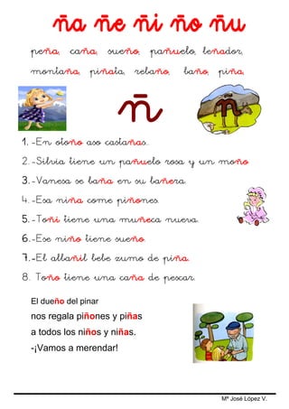peña, caña, sueño, pañuelo, leñador,
 montaña, piñata, rebaño,      baño, piña,




1. -En otoño aso castañas..
2. -Silvia...