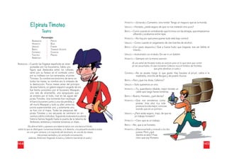 144
El pirata Timoteo
Teatro
Personajes
NARRADOR.—Cuando las fragatas españolas se veían
acosadas por los bucaneros, había una
ﬁgura que destacaba entre los ruﬁane
es,
tanto por su ﬁereza en el combate com
mo
por su nobleza con los camaradas, el pira
ata
Timoteo. Su nombre era sinónimo de terr
ror en
todos los mares, su nombre era la antesala de
la destrucción. Pocos meses antes del p
principio
de esta historia, un galeón español cargad
do de oro
fue hecho prisionero por el bucanero M
Mazapán,
una rata de alcantarilla, una sanguijue
ela que
se arrastra por el lodo, rival en las agua
as del
pirata Timoteo. Una tormenta hizo naufra
agar
el barco bucanero junto a una isla perdida
a, y
allí murió Mazapán y todo su afán; entre los
pocos supervivientes uno, y solamente uno,
se hizo con el mapa. Todas las pesquisa
as del
pirata Timoteo y sus secuaces se centr
raron en en-
contraradichoindividuo.Siguiendotodaestatruculenta
historia hemos llegado hasta la puerta de
e la taberna de
Ambrosio, entremos y mientras tomamos un chato...
un chato...
(Se abre el telón y aparece una taberna típica con una barra al fondo,
sobre la que se distinguen numerosas botellas; a la derecha, una pequeña escalera acaba
en una gran ventana; a la izquierda del escenario, en una de las mesas,
tres piratas sentados y en animada conversación;
además, Ambrosio fregando la barra y Ceferino barriendo el suelo.)
NARRADOR
HONESTO
UBALDO
BERTO
CEFERINO
TIMOTEO
AMBROSIO
PEPETE
BLAS
FABIÁN
TENIENTE VICENTE
CASACAS
PIRATAS
HONESTO.—(Gritando.) ¡Camarero, otra ronda! Tengo un negocio que es la monda.
UBALDO.—Honesto, ¿estás seguro de que no nos meterán otro puro?
BERTO.—Como cuando el contrabando que hicimos con las almejas, que empezamos
silbando y acabamos entre rejas.
HONESTO.—No hay por qué preocuparse todo está bajo control.
UBALDO.—Como cuando el cargamento de cien barriles de alcohol...
BERTO.—(Con gesto despectivo.) Que a fuerza hubo que tragarse, tras ser fallido el
intento...
UBALDO.—(Indicándolo con el dedo.) Sin ver ni un doblón.
HONESTO.—Siempre con la misma canción.
(A una señal de Honesto todos se acercan para oír lo que tiene que contar
sin ser escuchados. En ese momento Ceferino toca el hombro de Honesto,
que grita dándose un susto.)
CEFERINO.—No se asuste; traigo lo que guste. Hay bacalao al pil-pil, callos a la
madrileña, morcilla de Burgos y de postre churros.
rgos y de postre churros.
BERTO.—Pero ¿qué me dices, Ceferino?
UBALDO.—Solo queremos un vino.
HONESTO.—Tú, queridísimo Ubaldo, m
mejor tómate un
caldo que luego haces tonterías.
BERTO.—Bueno, Honesto, ¿qué decía
as?
HONESTO.—Que nos enrolemos co
omo
piratas: (más alto) «La v
vida
pirata es la vida mejor; con
noces
mundo que es un primor»
».
UBALDO.—¿Pero estás seguro, majo, d
de que es
un trabajo honesto?
HONESTO.—Claro que es un trabajo.
BERTO.—No, que si es honesto.
HONESTO.—(Desconcertado y mirando a
a los dos
piratas.) Pero ¿qué
diantre es esto? Pues
claro que soy Honesto.
145
 