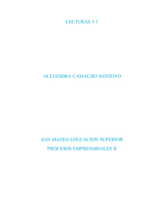LECTURAS # 1 
ALEJANDRA CAMACHO SANTOYO 
SAN MATEO EDUCACION SUPERIOR 
PROCESOS EMPRESARIALES II 
 