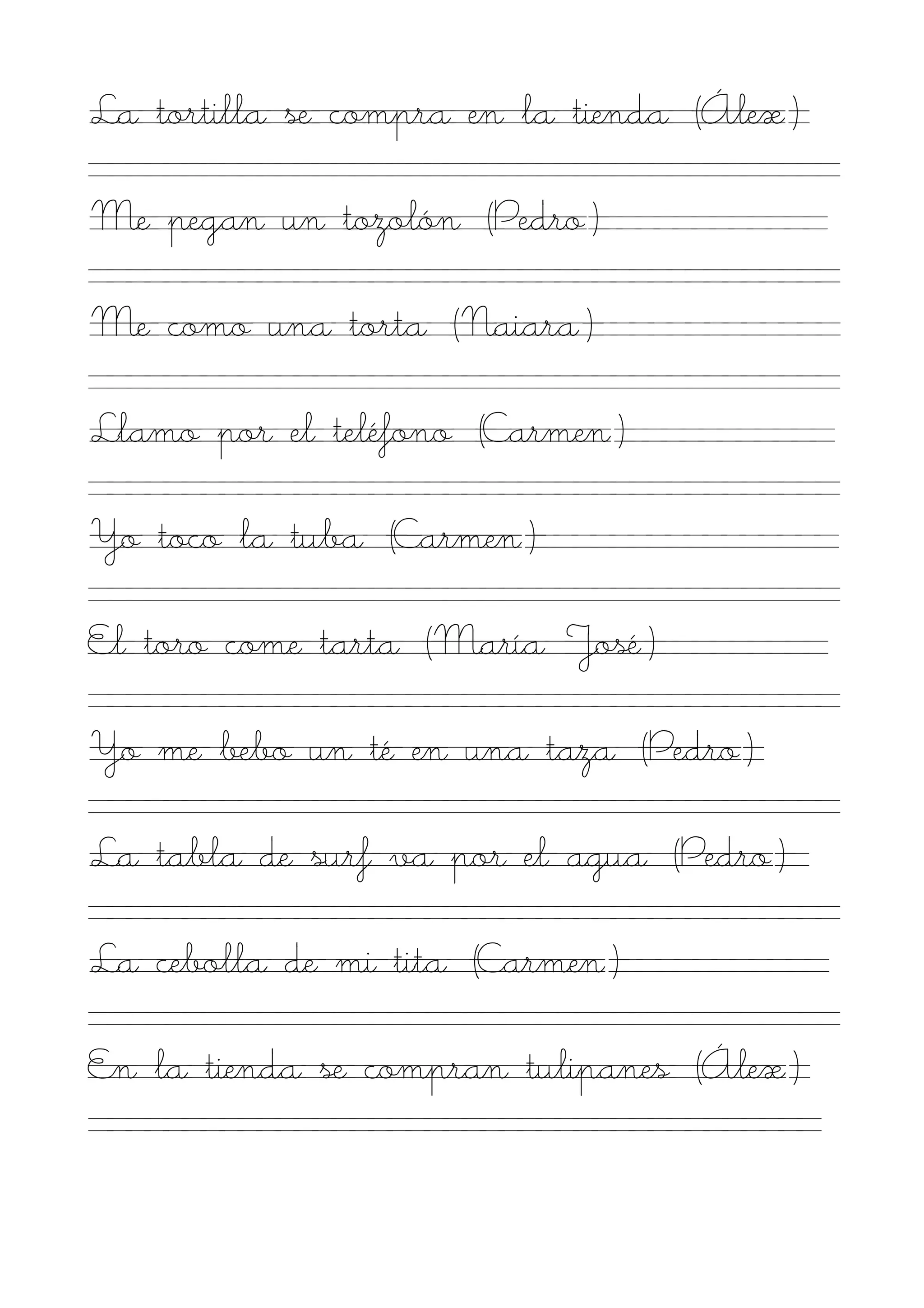La tortilla se compra en la tienda (Álex)

Me pegan un tozolón (Pedro)

Me como una torta (Naiara)

Llamo por el teléfono (Carmen)

Yo toco la tuba (Carmen)

El toro come tarta (María José)

Yo me bebo un té en una taza (Pedro)

La tabla de surf va por el agua (Pedro)

La cebolla de mi tita (Carmen)

En la tienda se compran tulipanes (Álex)
 