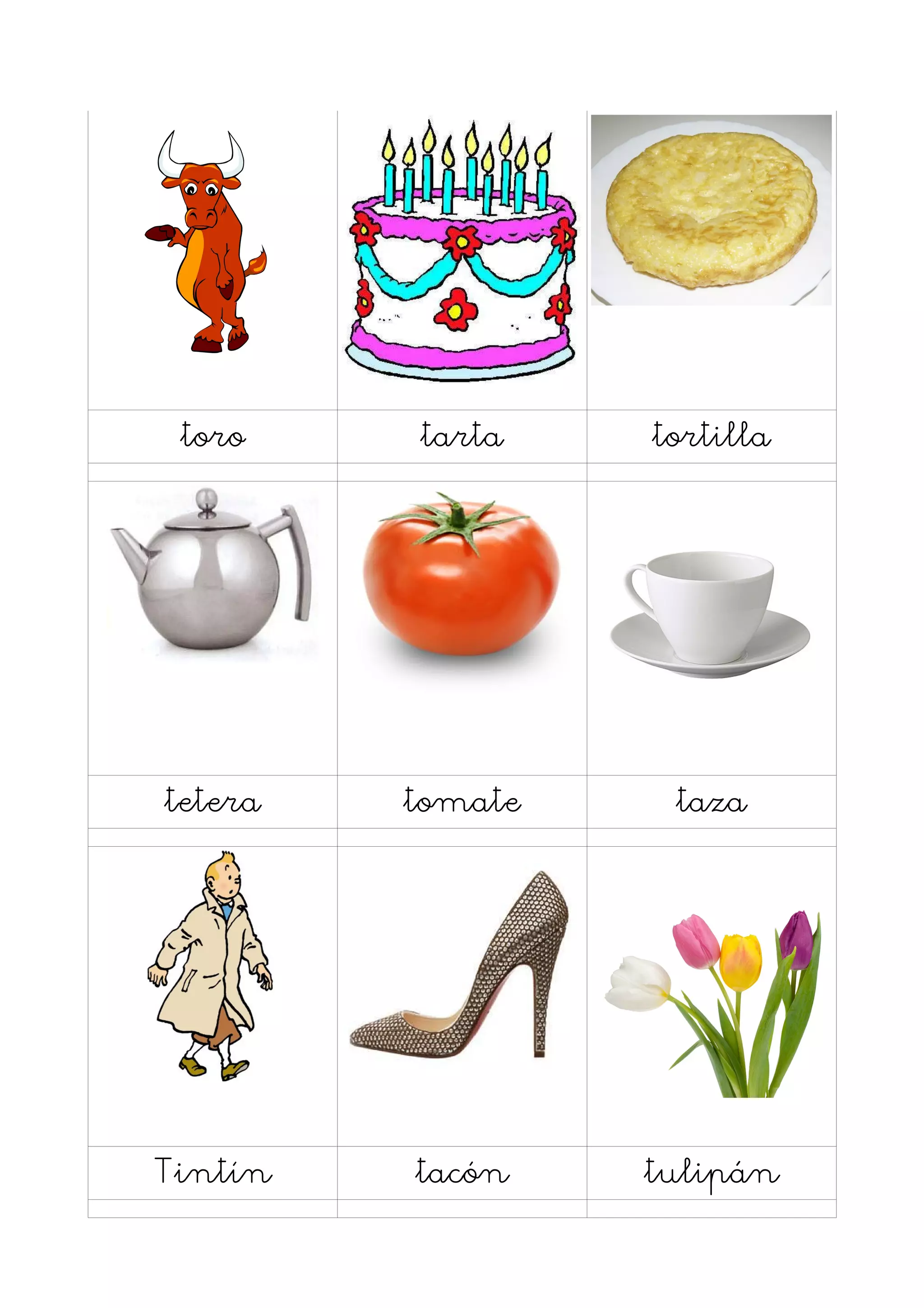 toro    tarta    tortilla




tetera   tomate    taza




Tintín   tacón    tulipán
 