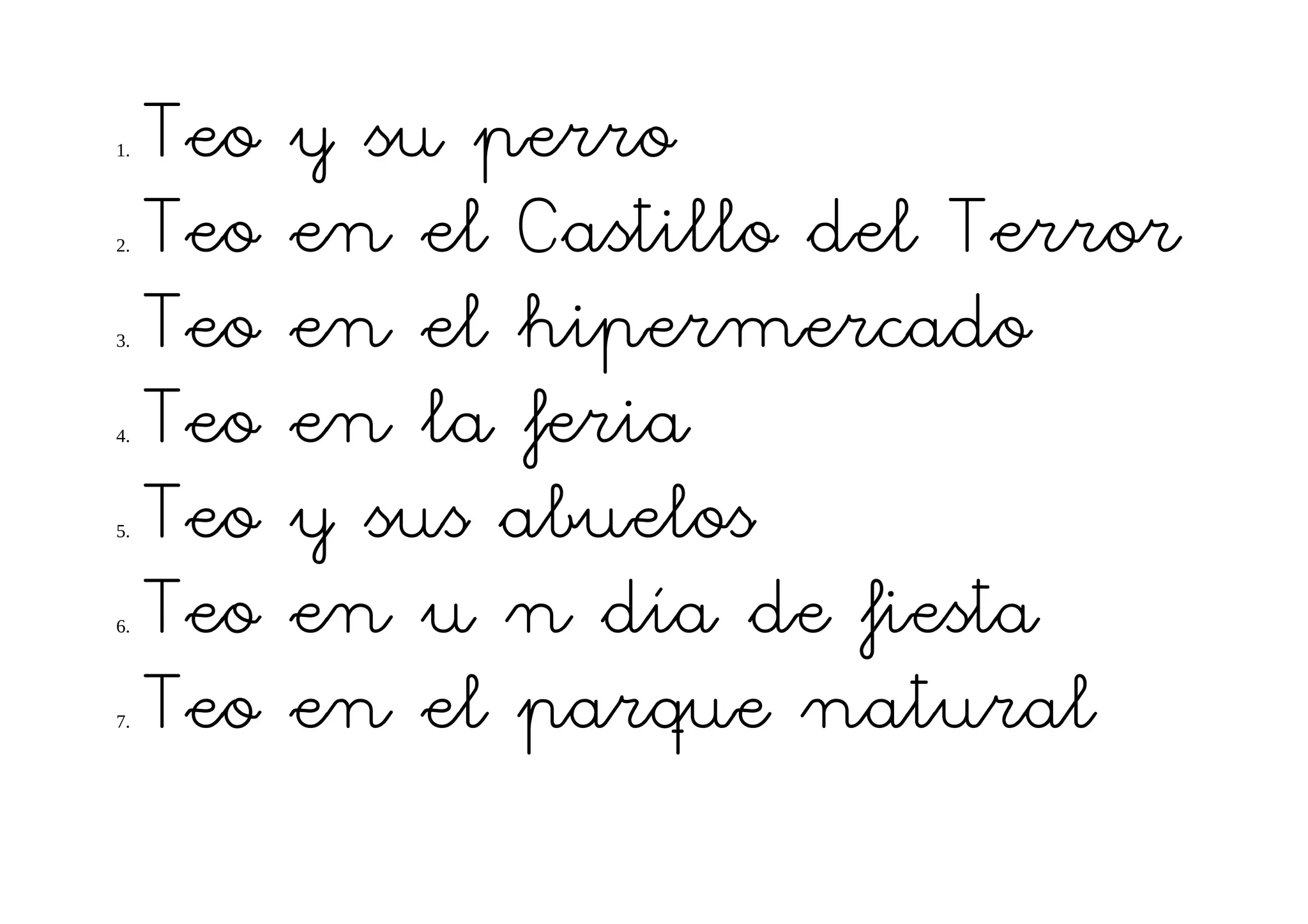 1.   Teo   y su perro
2.   Teo   en el Castillo del Terror
3.   Teo   en el hipermercado
4.   Teo   en la feria
5.   Teo   y sus abuelos
6.   Teo   en u n día de fiesta
7.   Teo   en el parque natural
 