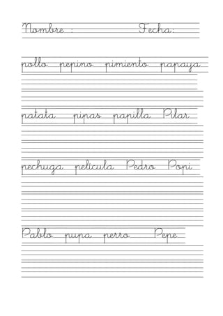 Nombre :             Fecha:

pollo pepino pimiento papaya


patata     pipas papilla Pilar


pechuga película Pedro Popi



Pablo pupa perro        Pepe
 