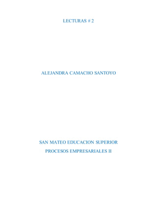 LECTURAS # 2 
ALEJANDRA CAMACHO SANTOYO 
SAN MATEO EDUCACION SUPERIOR 
PROCESOS EMPRESARIALES II 
 