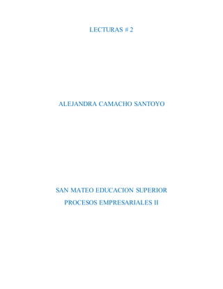 LECTURAS # 2 
ALEJANDRA CAMACHO SANTOYO 
SAN MATEO EDUCACION SUPERIOR 
PROCESOS EMPRESARIALES II 
 