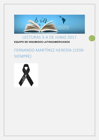 1LECTURAS 3-A DE JUNIO 2017
EQUIPO DE INSUMISOS LATINOAMERICANOS
FERNANDO MARTÍNEZ HEREDÍA (1939-
SIEMPRE)
 