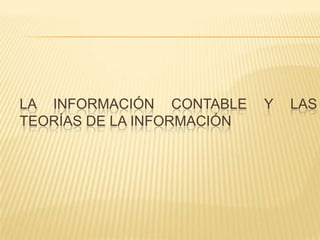 LA INFORMACIÓN CONTABLE     Y   LAS
TEORÍAS DE LA INFORMACIÓN
 
