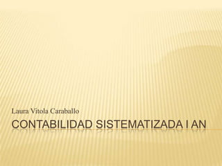 Laura Vitola Caraballo
CONTABILIDAD SISTEMATIZADA I AN
 