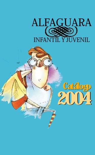 ALFAGUARA
INFANTIL Y JUVENIL




         Catálogo
       2004
 