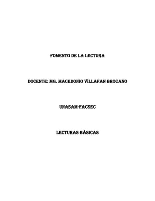 FOMENTO DE LA LECTURA
Docente: MG. MACEDONIO VILLAFAN BROCANO
UNASAM-FACSEC
LECTURAS BÁSICAS
 