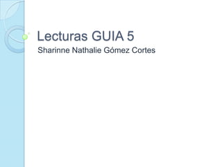 Lecturas GUIA 5
Sharinne Nathalie Gómez Cortes
 