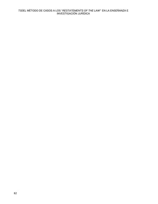 73DEL MÉTODO DE CASOS A LOS “RESTATEMENTS OF THE LAW” EN LA ENSEÑANZA E
INVESTIGACIÓN JURÍDICA
82 
 