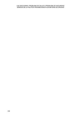 LAS ADICCIONES: PROBLEMA DE SALUD O PROBLEMA DE SEGURIDAD
GÉNESIS DE LA POLÍTICA PROHIBICIONISTA EN MATERIA DE DROGAS
108
 