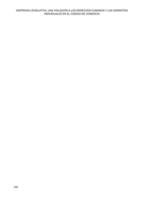 DISPRAXIS LEGISLATIVA, UNA VIOLACIÓN A LOS DERECHOS HUMANOS Y LAS GARANTÍAS
INDIVIDUALES EN EL CÓDIGO DE COMERCIO
146
 