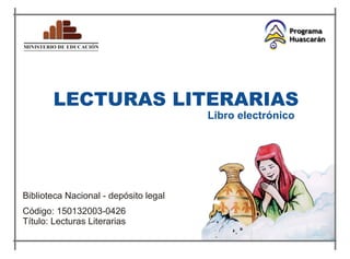 LECTURAS LITERARIAS
                                       Libro electrónico




Biblioteca Nacional - depósito legal
Código: 150132003-0426
Título: Lecturas Literarias
 